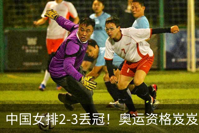 中国女排2-3丢冠！奥运资格岌岌可危，赵勇被喊下课，球迷期待朱婷回归