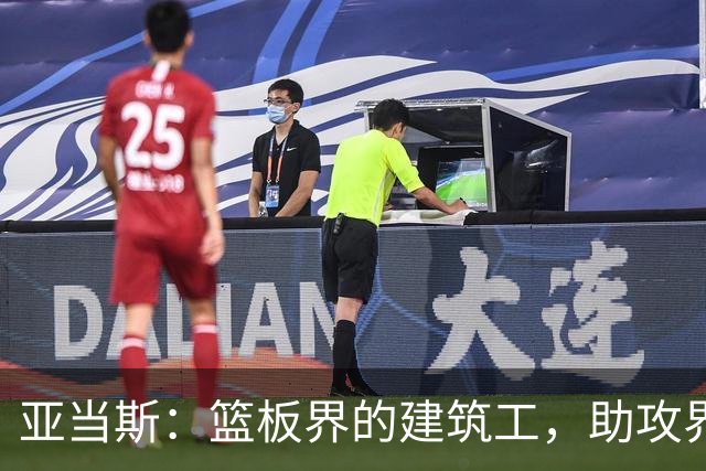 亚当斯：篮板界的建筑工，助攻界的“导演”！